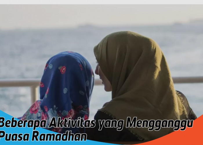 Jangan Abaikan, Berikut Beberapa Aktivitas yang Mengganggu Puasa Ramadhan