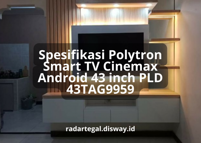 Super Canggih! Berikut Spesifikasi Polytron Smart TV Cinemax Android 43 inch PLD 43TAG9959 