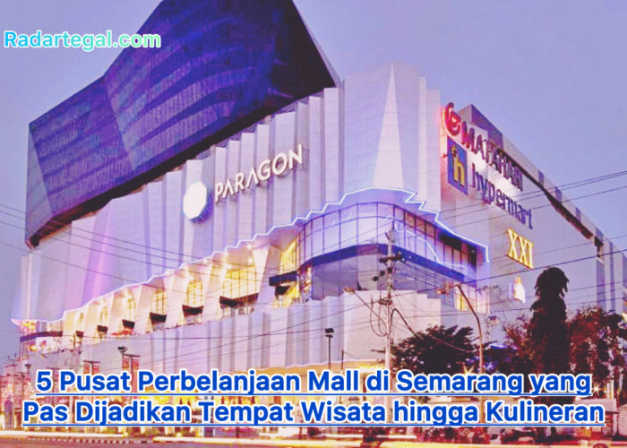 5 Pusat Perbelanjaan Mall di Semarang yang Pas Dijadikan Tempat Wisata hingga Kulineran