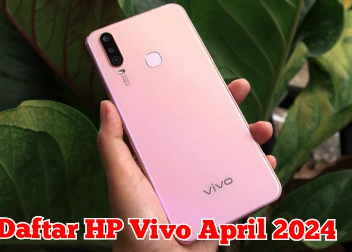 5 Daftar HP Vivo Terbaru April 2024, Sukses Jadi Saingi OPPO dengan Spek Gahar