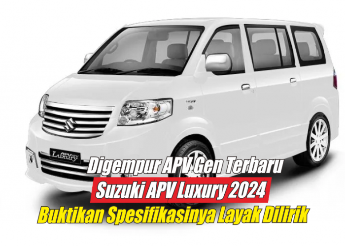 Digempur Perilisan APV Generasi Terbaru, Suzuki APV Luxury 2024 Buktikan Spesifikasinya Layak Dilirik