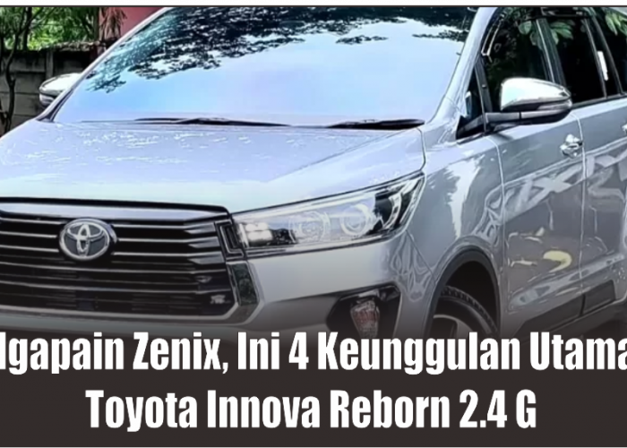 Ngapain Zenix, Ini Spesifikasi Toyota New Kijang Innova Reborn 2.4 G Punya 4 Keunggulan Utama 