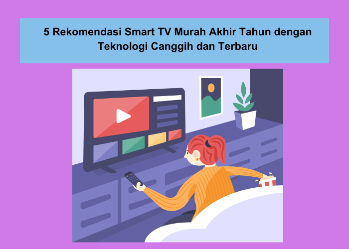 5 Rekomendasi Smart TV Murah Akhir Tahun, Teknologi Canggih dan Terbaru