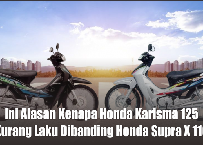 Terungkap, Ini Alasan Kenapa Honda Karisma Tidak Selaku Honda Supra, Padahal Motor 125cc di Indonesia