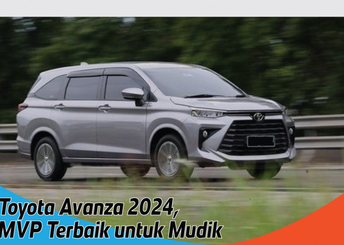 Jawara MPV Toyota Avanza 2024, Kendaraan yang Pas untuk Mudik Lebaran yang Nyaman dan Irit
