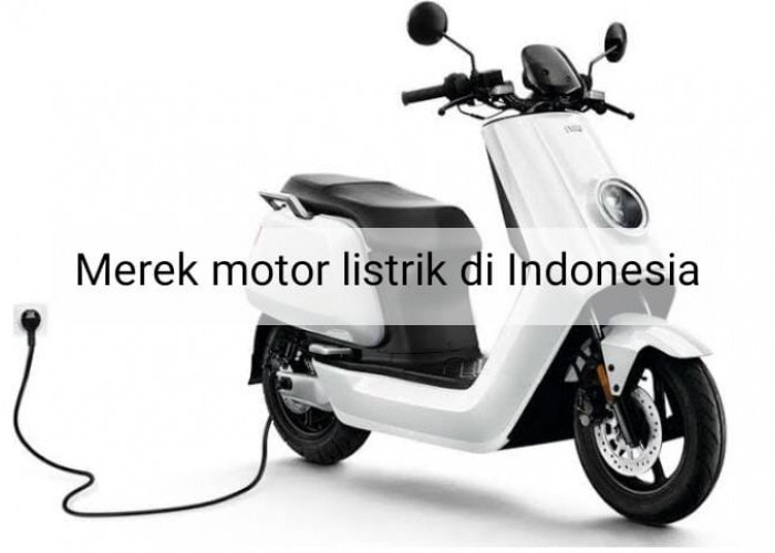 Daftar Merek Motor Listrik di Indonesia dengan Kualitas Mumpuni yang Tak Kalah dengan Luar Negeri