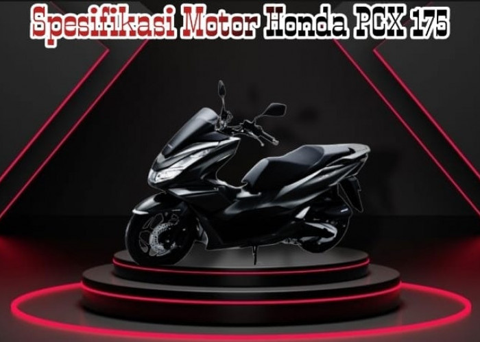 Spesifikasi Motor Honda PCX 175 , Siap-siap Tukar Motor Lama Nih