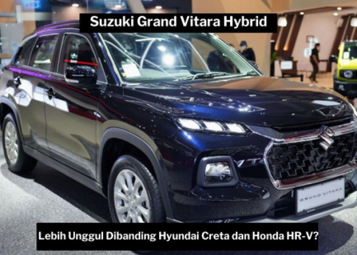 Mengapa Memilih Suzuki Grand Vitara Hybrid? Ini Keunggulannya Dibandingkan Hyundai Creta dan Honda HR-V