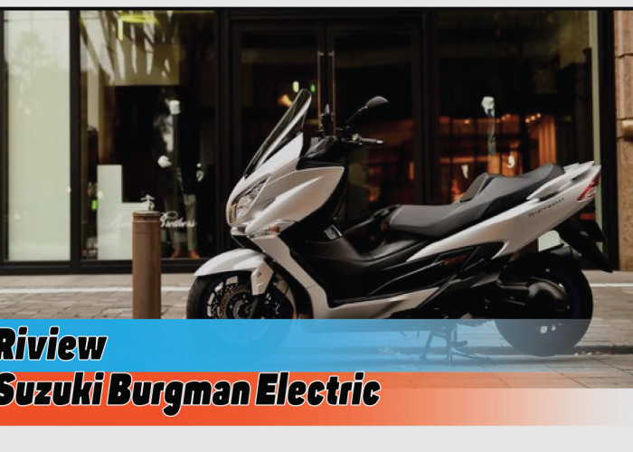 Review Spesifikasi dan Performa Suzuki Burgman Electric, Trobosan Masa Depan Mobilitas Perkotaan
