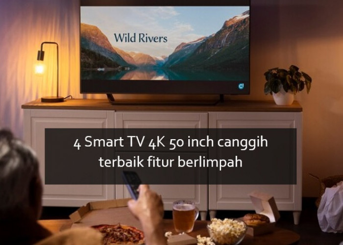 4 Smart TV 4K 50 Inch Canggih Fitur Berlimpah, Akses Konten Apapun tapi Harga Masih Masuk Akal
