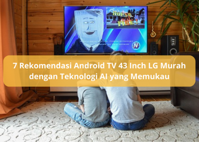 7 Rekomendasi Android TV 43 Inch LG Murah dengan Teknologi AI Terbaru yang Memukau