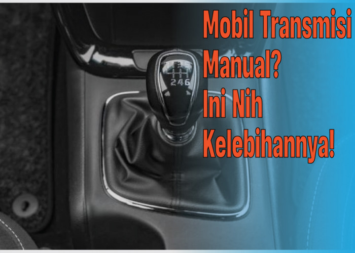 Kelebihan Mobil Transmisi Manual Dibandingkan Lainnya, Bikin Makin Yakin Pilih yang Ini