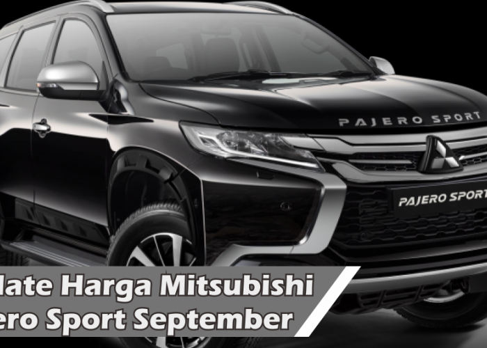 Update Harga Mitsubishi Pajero Sport Bulan September, Varian Termurah Mulai Rp 500 Jutaan