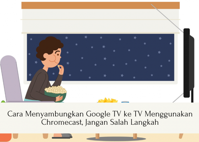 Cara Menyambungkan Google TV ke TV Menggunakan Chromecast, Jangan Salah Langkah