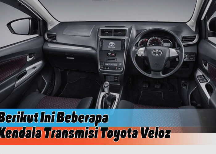 Kendala Transmisi Toyota Veloz, Pahami Sumber Masalahnya dan Cara Mengatasinya