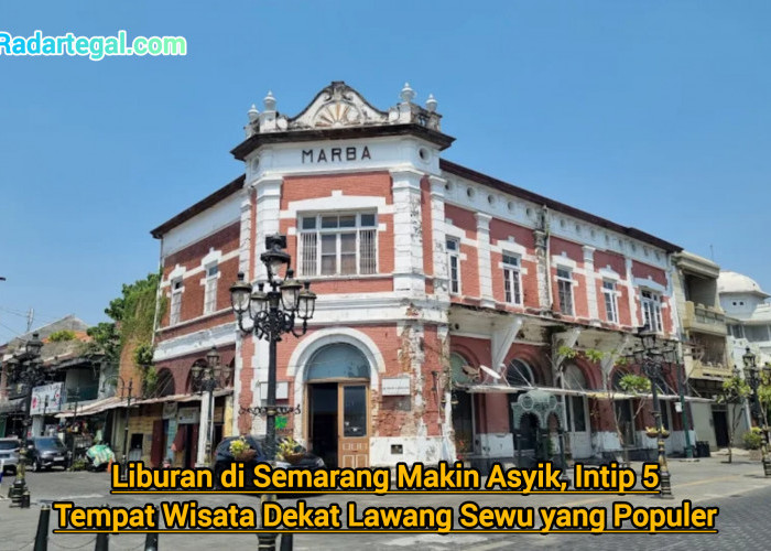 Liburan di Semarang Makin Asyik, Intip 5 Tempat Wisata Dekat Lawang Sewu yang Populer