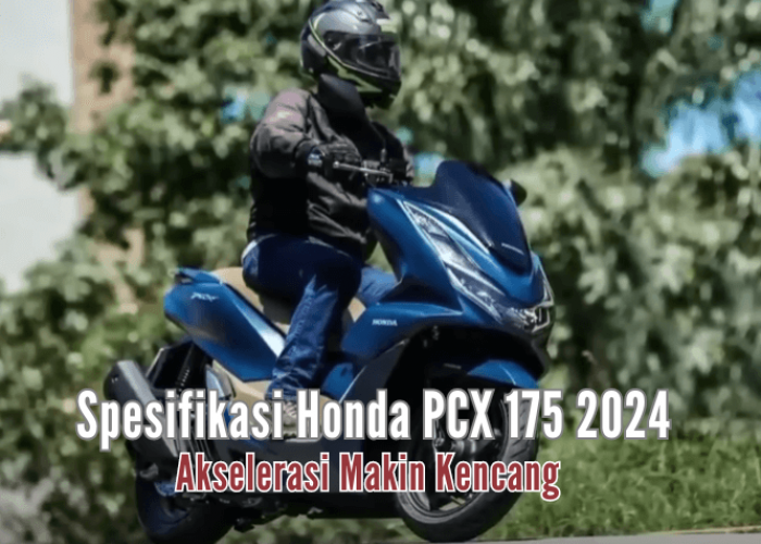 Honda PCX 175 2024 Terbaru Dibekali Mesin 4 Tak, Berkendara Jadi Lebih Megasyikan