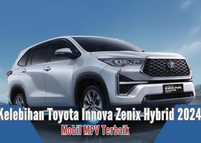 Kelebihan Toyota Innova Zenix Hybrid 2024, Bawa Platform TNGA Modern dan BBM-nya Ngirit 
