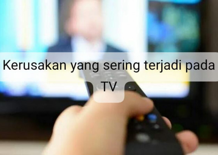 Intip Kerusakan yang Sering Terjadi pada TV, Salah Satunya  Mengenai Masa Pakai! 