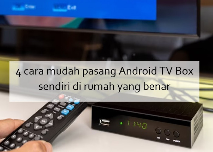 4 Cara Mudah Pasang Android TV Box Sendiri di Rumah, Dijamin Works 100 Persen