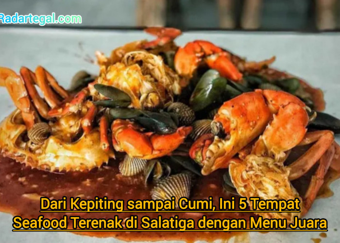 Dari Kepiting sampai Cumi, Ini 5 Tempat Seafood Terenak di Salatiga dengan Menu Juara