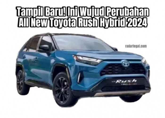 Tampil Baru! Ini Wujud Perubahan All New Toyota Rush Hybrid 2024, Harganya Terjangkau