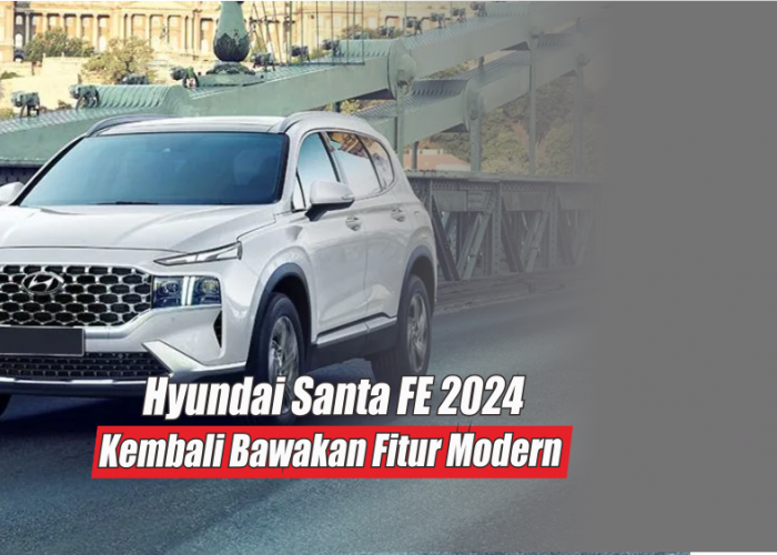 Hyundai Santa Fe 2024 Bawakan Kembali Fitur Modern dengan Mesin Tangguh dan Hemat BBM