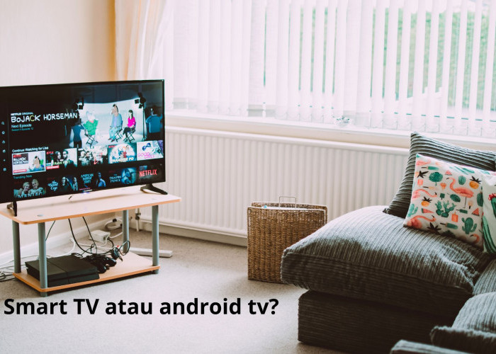 Perbedaan Smart TV dengan TV Android, Jangan Asal Beli Kalau Masih Awam