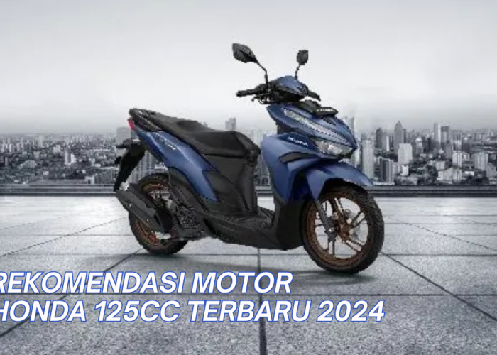Rekomendasi Motor Honda 125cc Terbaru 2024, Siap Dukung Aktivitas Harian Tanpa Boncos