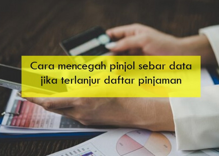 Cara Mencegah Pinjol Sebar Data Jika Terlanjur Daftar Pinjaman, Simak Selengkapnya