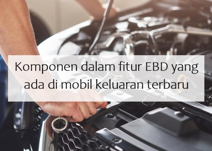 Komponen dalam Fitur EBD yang Disematkan di Mobil-Mobil Keluaran Terbaru, Apa Istimewanya?