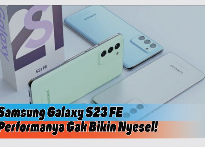 Spesifikasi Lengkap Samsung Galaxy S23 FE, untuk Penggemar Smartphone Flagship
