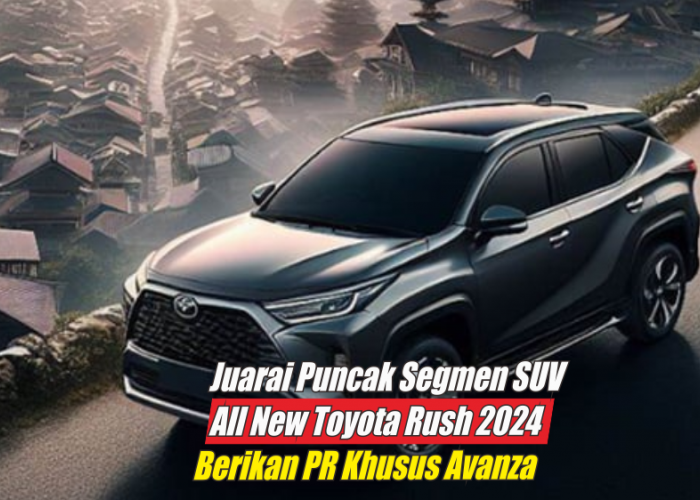 Juarai Segmen SUV Indonesia, All New Toyota Rush 2024 Berikan 5 PR Khusus Untuk Avanza Agar Bisa Menandinginya