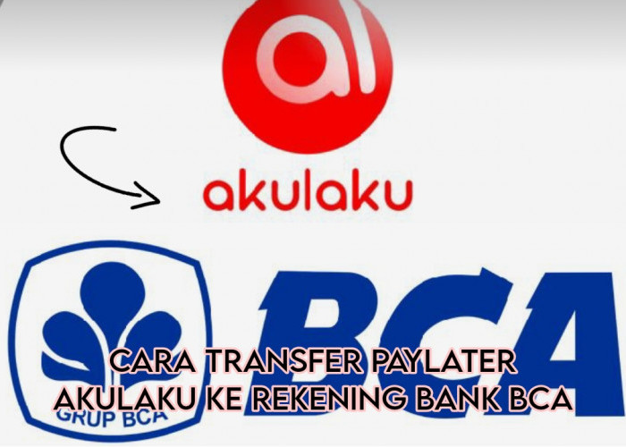 Ini Cara Transfer Paylater Akulaku ke Rekening Bank BCA, Gampangnya Kelewatan