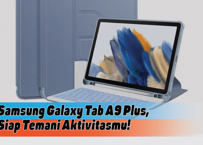 Spesifikasi Samsung Galaxy Tab A9 Plus, Membantu Aktivitas dan Pekerjaanmu