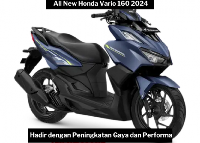 Pecinta Skuter Matic Wajib Tau! All New Honda Vario 160 2024 Hadir dengan Beragam Keunggulan