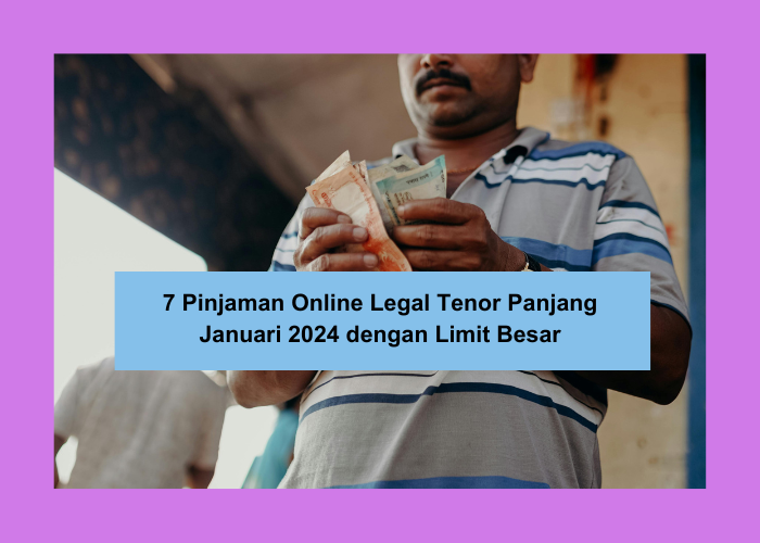 7 Pinjaman Online Legal Tenor Panjang Januari 2024 dengan Limit Tinggi, Intip Syarat Pengajuannya