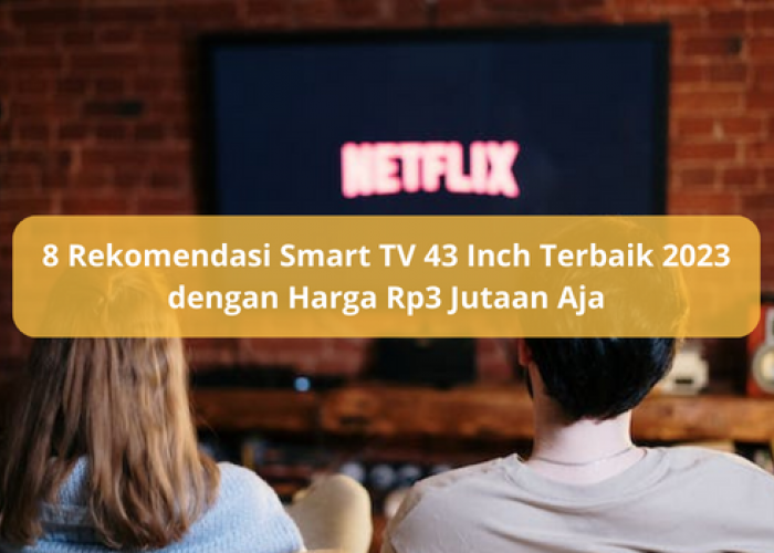 8 Rekomendasi Smart TV 43 Inch Terbaik 2023 dengan Harga Terjangkau, Mulai Rp3 Jutaan Aja