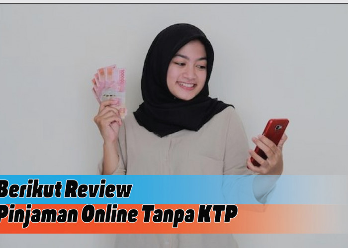 Review Pinjaman Online Tanpa KTP, Solusi Dana Cepat atau Sekedar Jebakan?