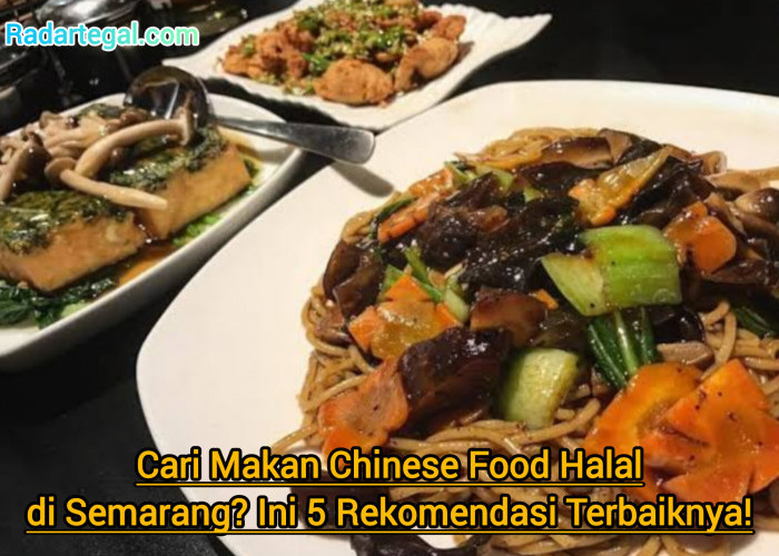 Cari Makan Chinese Food Halal di Semarang? Ini 5 Rekomendasi Terbaiknya!