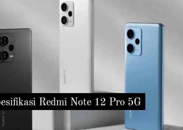 Spesifikasi Redmi Note 12 Pro 5G, Punya Fitur NFC dan Kamera Jernih yang Worth It untuk Fotografi