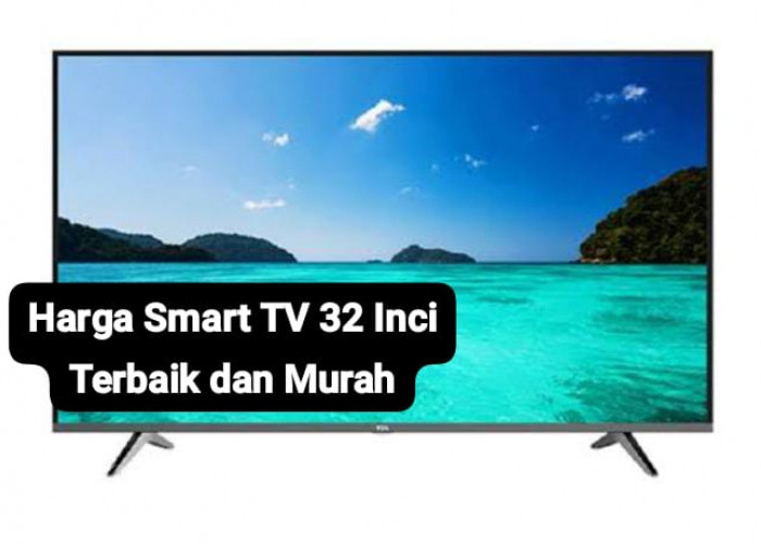 Harga Smart TV 32 Inch Terbaik Mulai Rp1 Jutaan, Desain Layar Tipis dan Bisa Terhubung ke HP