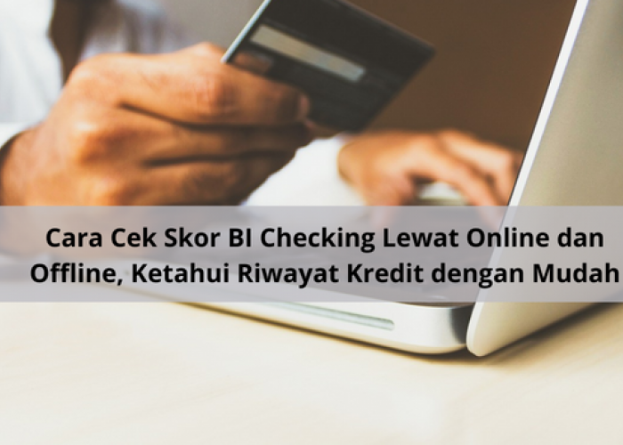 Cara Cek Skor BI Checking Secara Online dan Offline, Ketahui untuk Lihat Status Riwayat Kredit yang Dimiliki