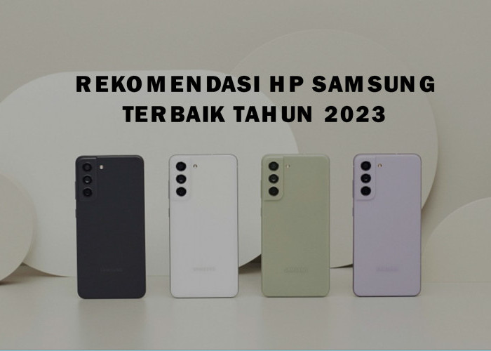 4 Rekomendasi HP Samsung Terbaik Tahun 2023, Spek Mumpuni dan Ada yang Setara iPhone