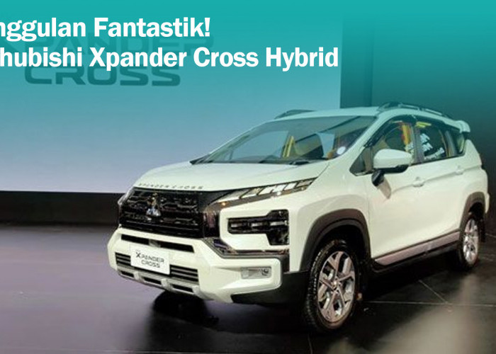 Fakta Keunggulan Xpander Cross Hybrid yang Memukau Warganet, Pengguna: Pancen Irite Poll!