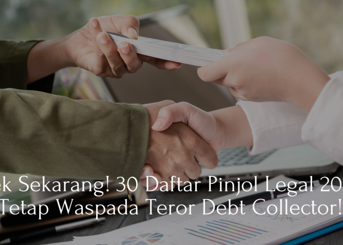 Cek Sekarang! 30 Daftar Pinjol Legal 2023, Tetap Waspada Teror Debt Collector!