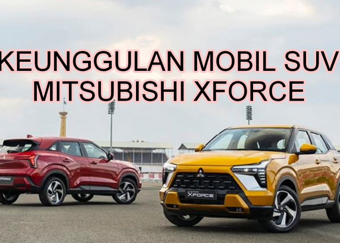 5 Keunggulan Mobil SUV Mitsubishi XForce, Desain Hingga Spesifikasi Bakal Temani Petualangan Berkendara