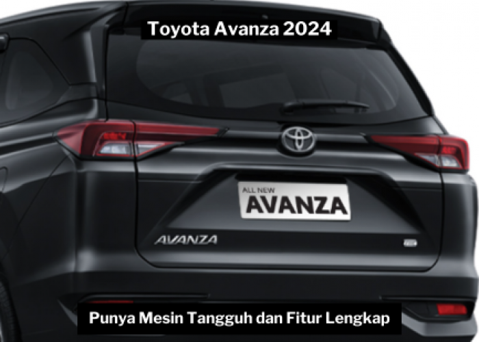 Toyota Avanza 2024 Punya Mesin Tangguh dan Fitur Lengkap, Siap Tenemani Keluarga Anda di Perjalanan