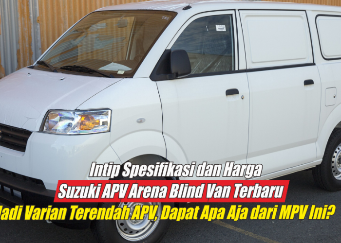 Intip Spesifikasi Suzuki APV Arena Blind Van Terbaru, Varian Terendah APV yang Banyak Dipakai Untuk Usaha