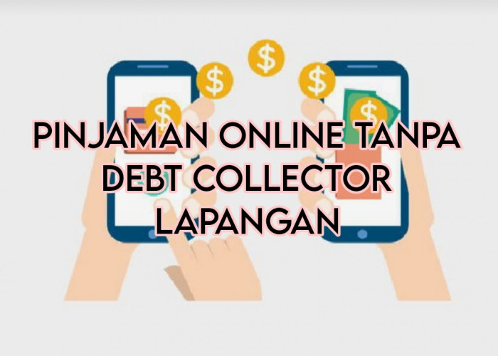Limit Tinggi! 4 Pinjaman Online Tanpa Debt Collector Lapangan Syarat Mudah Bisa Cair Hingga Rp24 Juta